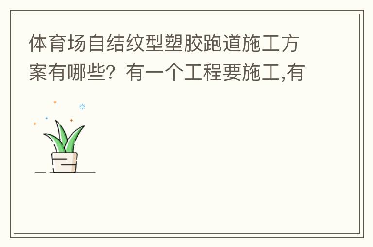 體育場(chǎng)自結(jié)紋型塑膠跑道施工方案有哪些？有一個(gè)工程要施工,有沒(méi)有材料生產(chǎn)廠家或者公司提供報(bào)價(jià)給我