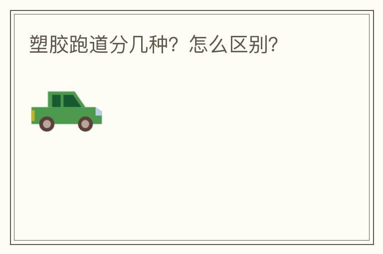 塑膠跑道分幾種？怎么區別？