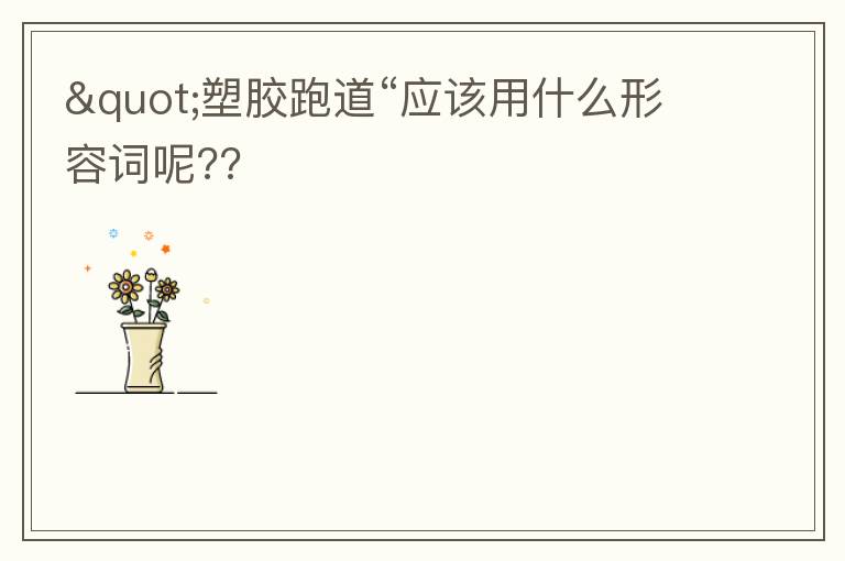 "塑膠跑道“應該用什么形容詞呢??