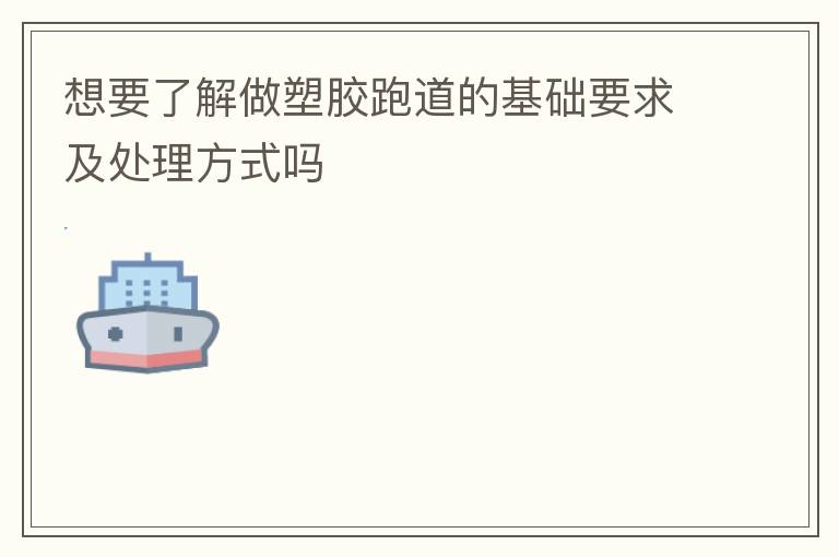 想要了解做塑膠跑道的基礎要求及處理方式嗎