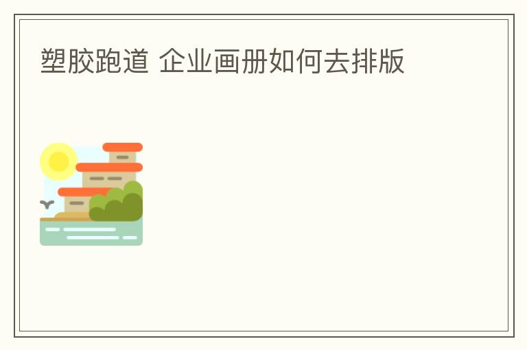 塑膠跑道?企業畫冊如何去排版