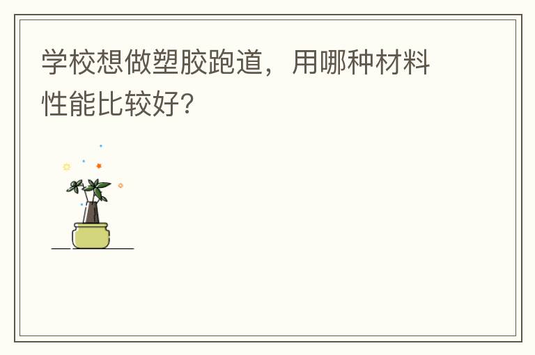 學校想做塑膠跑道，用哪種材料性能比較好?