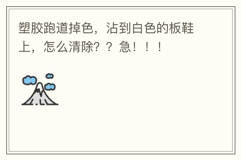 塑膠跑道掉色，沾到白色的板鞋上，怎么清除？？急！！！