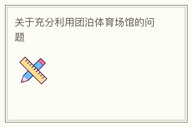 關于充分利用團泊體育場館的問題