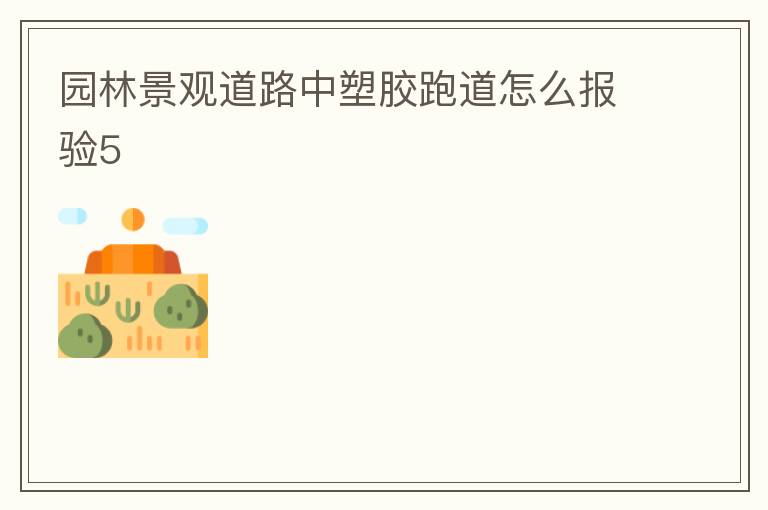 園林景觀道路中塑膠跑道怎么報驗5