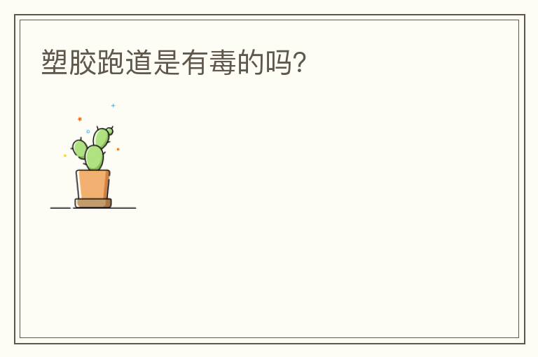 塑膠跑道是有毒的嗎？