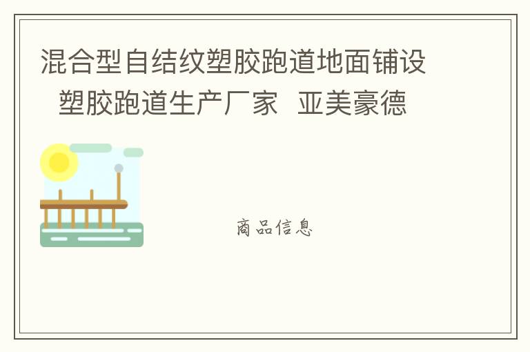 混合型自結紋塑膠跑道地面鋪設  塑膠跑道生產廠家  亞美豪德