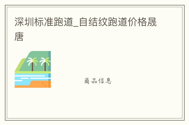 深圳標(biāo)準(zhǔn)跑道_自結(jié)紋跑道價格晟唐