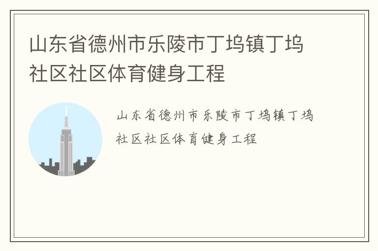 山東省德州市樂陵市丁塢鎮丁塢社區社區體育健身工程