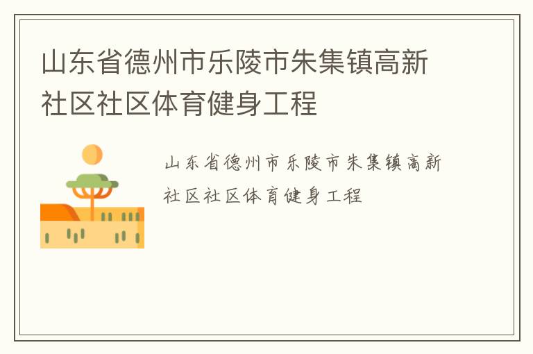 山東省德州市樂陵市朱集鎮(zhèn)高新社區(qū)社區(qū)體育健身工程