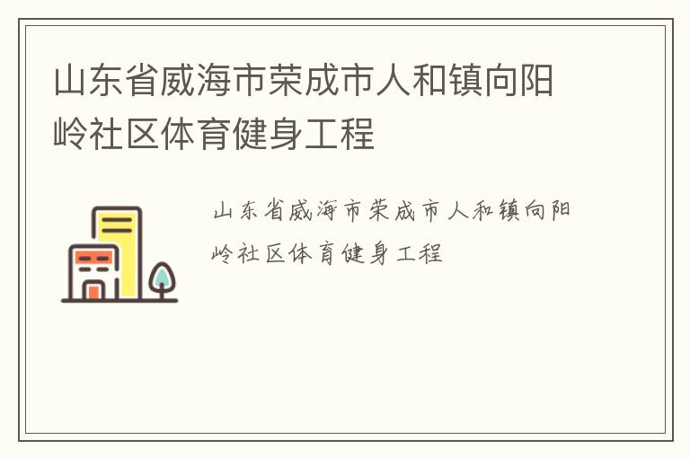 山東省威海市榮成市人和鎮向陽嶺社區體育健身工程