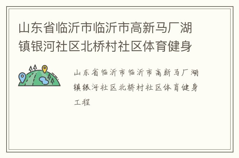 山東省臨沂市臨沂市高新馬廠湖鎮銀河社區北橋村社區體育健身工程