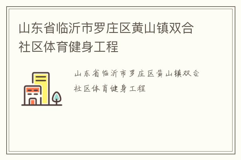 山東省臨沂市羅莊區黃山鎮雙合社區體育健身工程