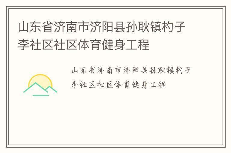 山東省濟南市濟陽縣孫耿鎮杓子李社區社區體育健身工程