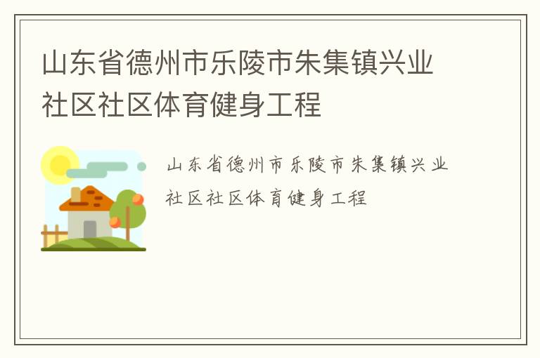 山東省德州市樂陵市朱集鎮興業社區社區體育健身工程