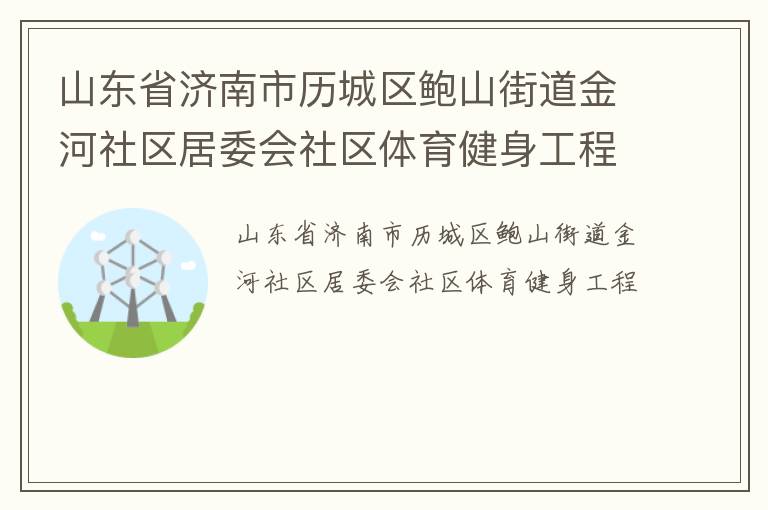 山東省濟南市歷城區鮑山街道金河社區居委會社區體育健身工程