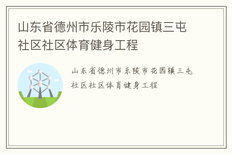 山東省德州市樂陵市花園鎮三屯社區社區體育健身工程