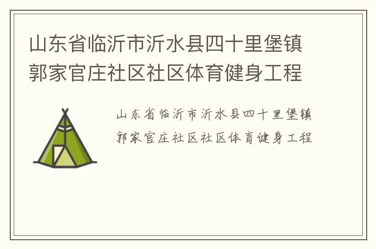 山東省臨沂市沂水縣四十里堡鎮郭家官莊社區社區體育健身工程