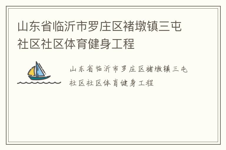 山東省臨沂市羅莊區褚墩鎮三屯社區社區體育健身工程