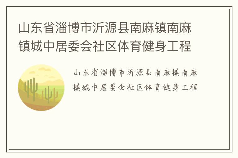 山東省淄博市沂源縣南麻鎮南麻鎮城中居委會社區體育健身工程