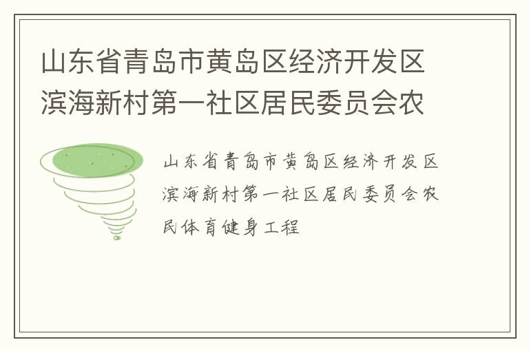 山東省青島市黃島區經濟開發區濱海新村第一社區居民委員會農民體育健身工程