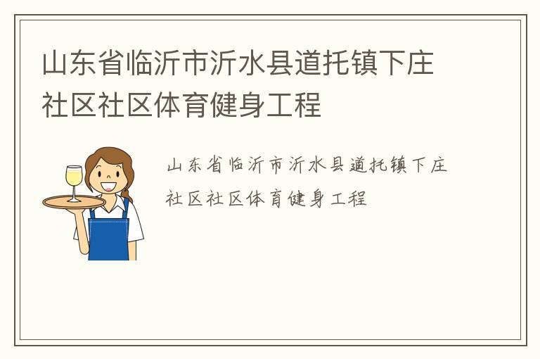 山東省臨沂市沂水縣道托鎮下莊社區社區體育健身工程