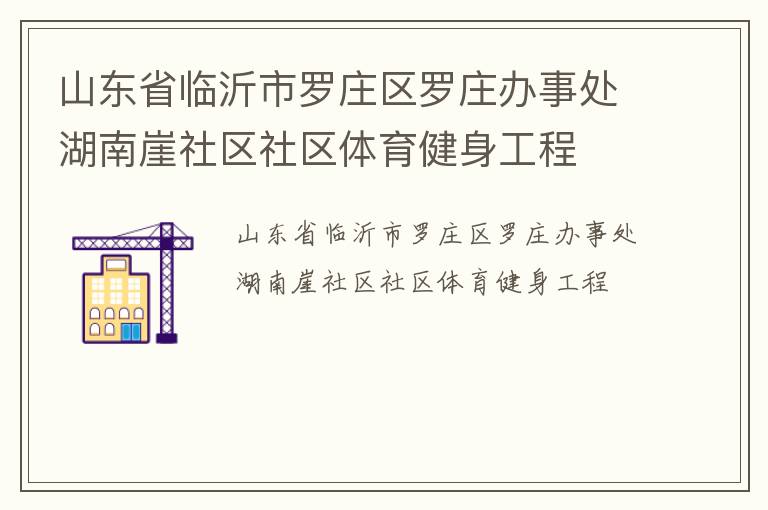 山東省臨沂市羅莊區羅莊辦事處湖南崖社區社區體育健身工程