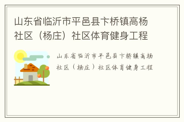 山東省臨沂市平邑縣卞橋鎮(zhèn)高楊社區(qū)（楊莊）社區(qū)體育健身工程
