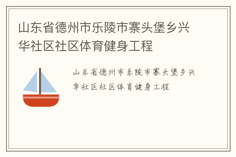 山東省德州市樂陵市寨頭堡鄉興華社區社區體育健身工程