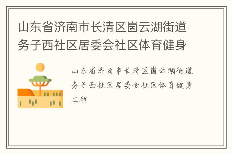山東省濟(jì)南市長清區(qū)崮云湖街道務(wù)子西社區(qū)居委會(huì)社區(qū)體育健身工程