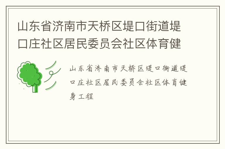 山東省濟南市天橋區堤口街道堤口莊社區居民委員會社區體育健身工程