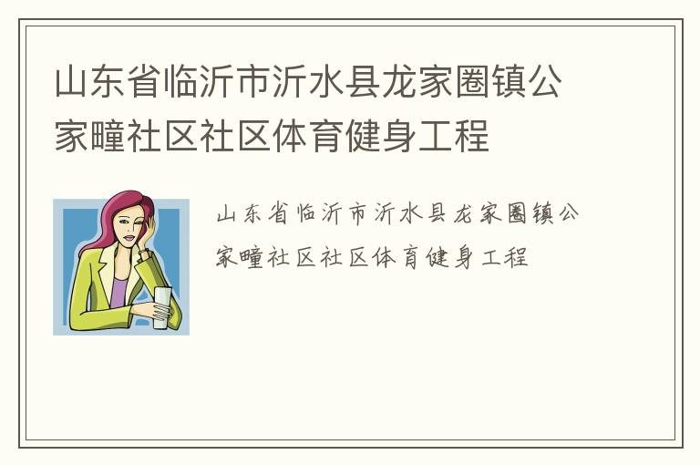 山東省臨沂市沂水縣龍家圈鎮公家疃社區社區體育健身工程