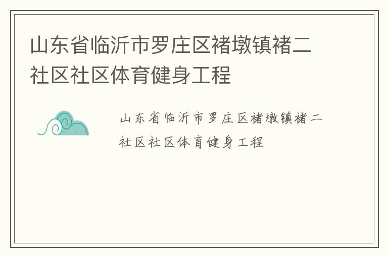 山東省臨沂市羅莊區褚墩鎮褚二社區社區體育健身工程