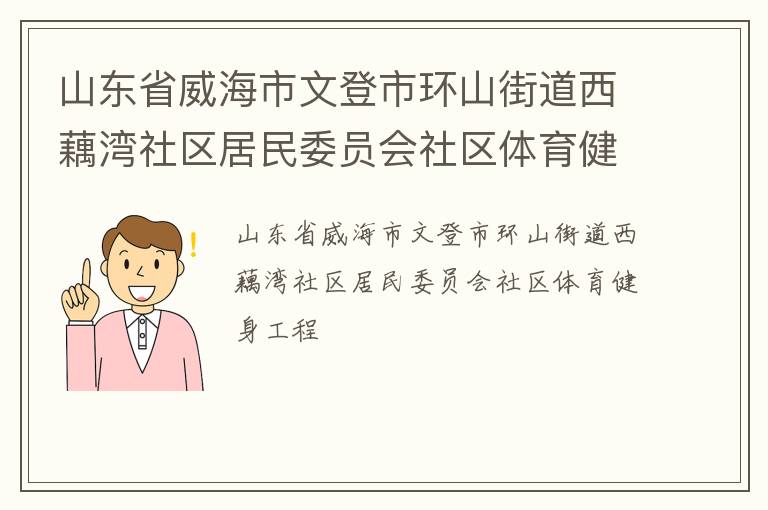 山東省威海市文登市環(huán)山街道西藕灣社區(qū)居民委員會社區(qū)體育健身工程