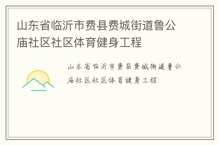 山東省臨沂市費(fèi)縣費(fèi)城街道魯公廟社區(qū)社區(qū)體育健身工程
