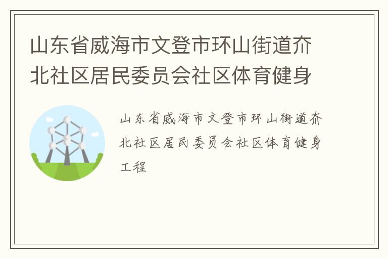 山東省威海市文登市環山街道夼北社區居民委員會社區體育健身工程