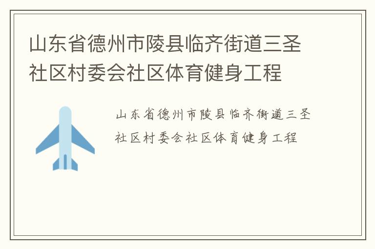 山東省德州市陵縣臨齊街道三圣社區(qū)村委會社區(qū)體育健身工程