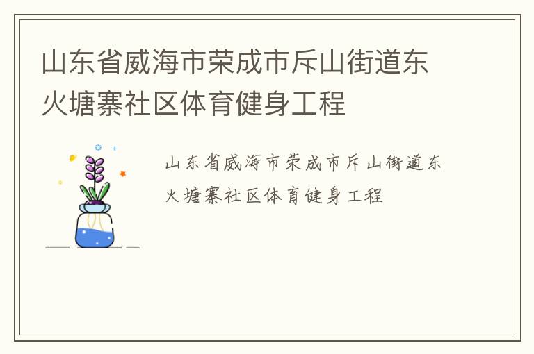 山東省威海市榮成市斥山街道東火塘寨社區體育健身工程