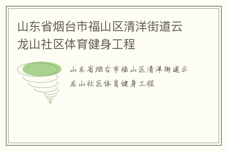 山東省煙臺市福山區清洋街道云龍山社區體育健身工程