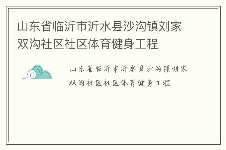 山東省臨沂市沂水縣沙溝鎮劉家雙溝社區社區體育健身工程
