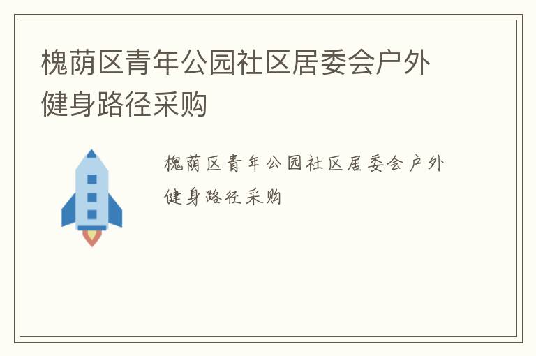 槐蔭區青年公園社區居委會戶外健身路徑采購