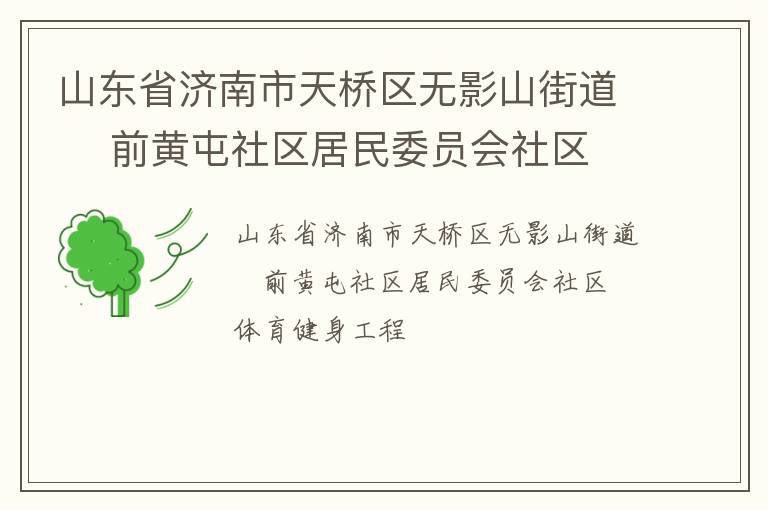山東省濟南市天橋區無影山街道    前黃屯社區居民委員會社區體育健身工程