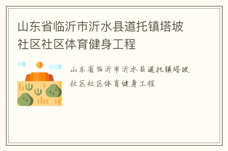 山東省臨沂市沂水縣道托鎮(zhèn)塔坡社區(qū)社區(qū)體育健身工程