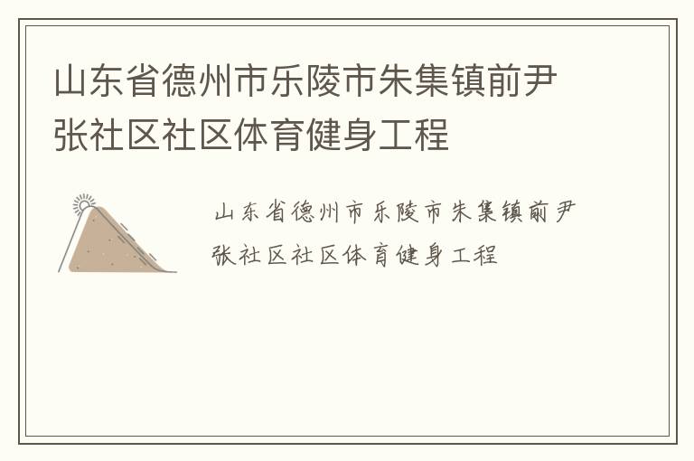 山東省德州市樂陵市朱集鎮前尹張社區社區體育健身工程