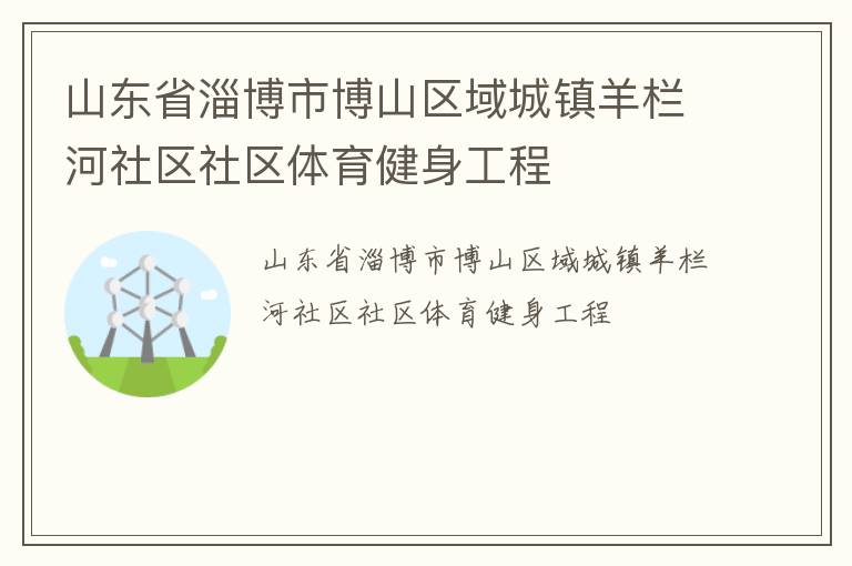 山東省淄博市博山區域城鎮羊欄河社區社區體育健身工程