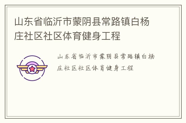 山東省臨沂市蒙陰縣常路鎮白楊莊社區社區體育健身工程