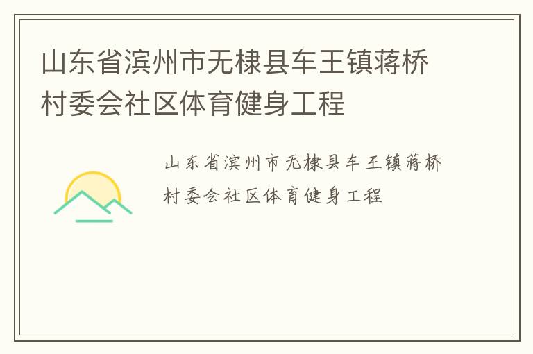 山東省濱州市無棣縣車王鎮(zhèn)蔣橋村委會(huì)社區(qū)體育健身工程