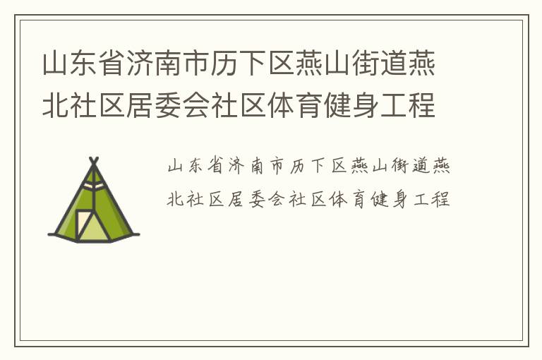 山東省濟南市歷下區(qū)燕山街道燕北社區(qū)居委會社區(qū)體育健身工程