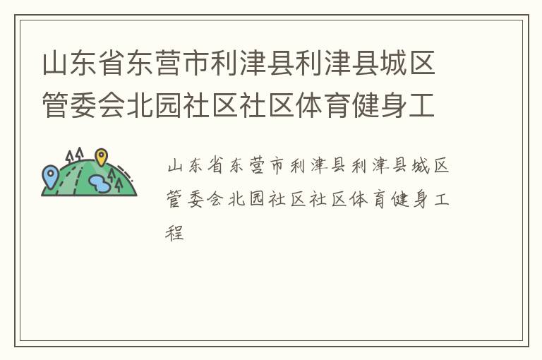 山東省東營市利津縣利津縣城區管委會北園社區社區體育健身工程