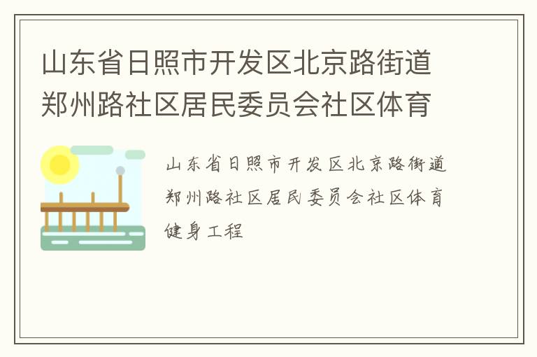 山東省日照市開發區北京路街道鄭州路社區居民委員會社區體育健身工程